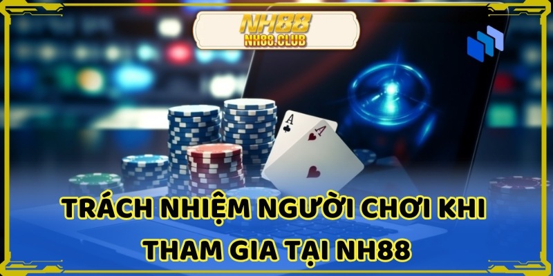 Cần chơi có trách nhiệm khi tham gia tại NH88 online