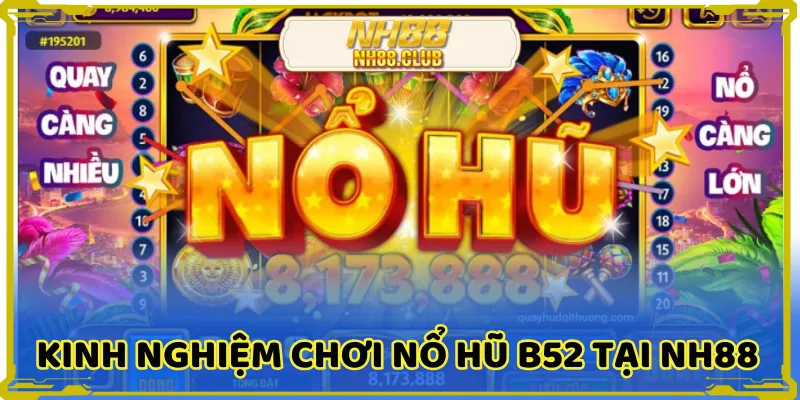 Kinh nghiệm chơi nổ hũ B52 tại NH88