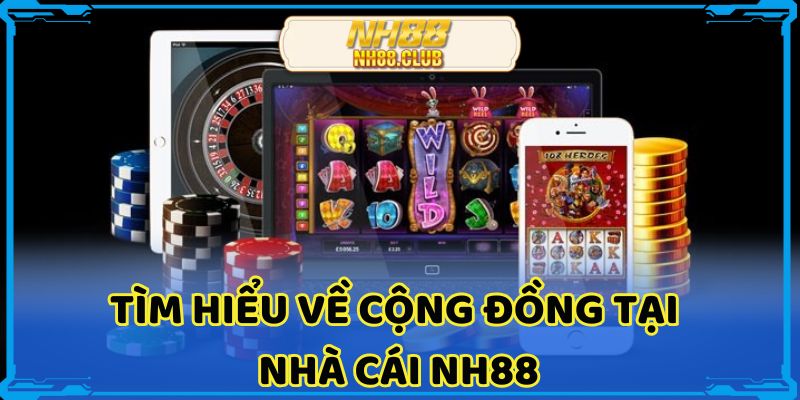 Tìm hiểu về cộng đồng tại nhà cái NH88